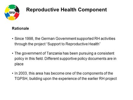 Reproductive Health Component Rationale Since 1998, the German Government supported RH activities through the project “Support to Reproductive Health”