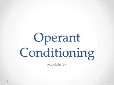 Operant Conditioning Module 27. Edward Thorndike Puzzle box o See how animals learned Theory of Instrumental Learning o Explain how individuals learn.