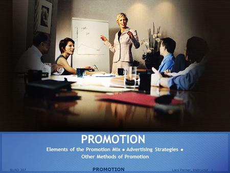 BUAD 307 PROMOTION Lars Perner, Instructor 1 PROMOTION Elements of the Promotion Mix ● Advertising Strategies ● Other Methods of Promotion.