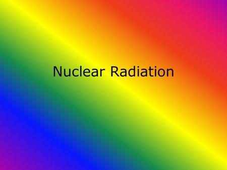 Nuclear Radiation.