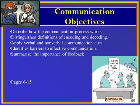 Describe how the communication process works. Distinguishes definitions of encoding and decoding. Apply verbal and nonverbal communication cues. Identifies.