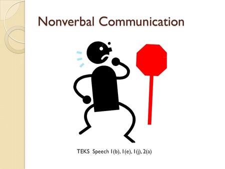 Nonverbal Communication TEKS Speech 1(b), 1(e), 1(j), 2(a)