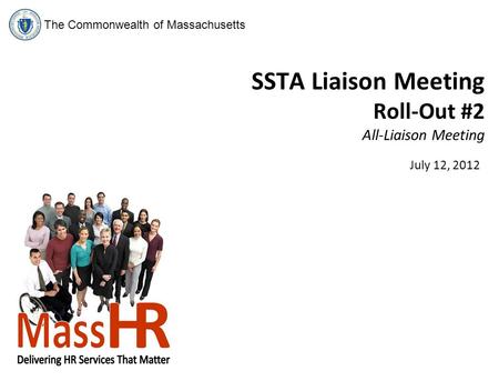 The Commonwealth of Massachusetts SSTA Liaison Meeting Roll-Out #2 All-Liaison Meeting July 12, 2012.