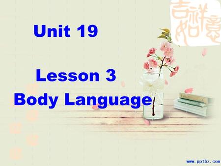 Unit 19 Lesson 3 Body Language.  Question:  How do we often communicate with others in our daily life?