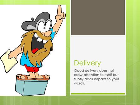 Delivery Good delivery does not draw attention to itself but subtly adds impact to your words.