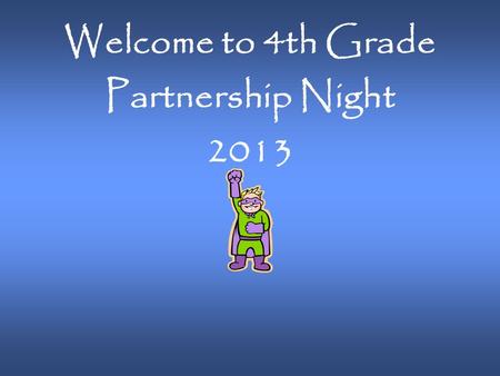 Welcome to 4th Grade Partnership Night 2013.