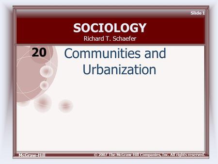 McGraw-Hill © 2007 The McGraw-Hill Companies, Inc. All rights reserved. Slide 1 SOCIOLOGY Richard T. Schaefer Communities and Urbanization 20.