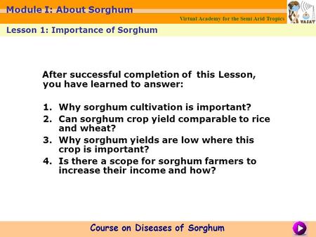 After successful completion of this Lesson, you have learned to answer: 1.Why sorghum cultivation is important? 2.Can sorghum crop yield comparable to.