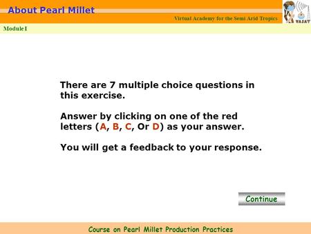 Virtual Academy for the Semi Arid Tropics Course on Pearl Millet Production Practices Module I About Pearl Millet There are 7 multiple choice questions.