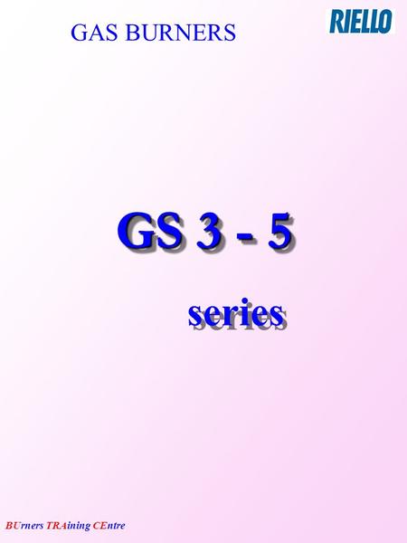 BUrners TRAining CEntre GAS BURNERS GS 3 - 5 series GS 3 - 5 series.