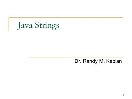 1 Java Strings Dr. Randy M. Kaplan. 2 Strings – 1 Characters are a fundamental data type in Java It is common to assemble characters into units called.