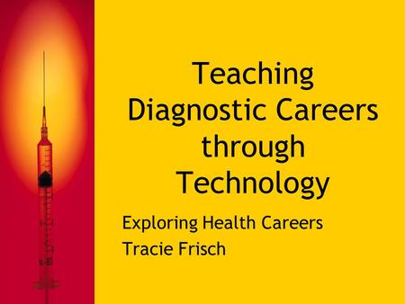 Teaching Diagnostic Careers through Technology Exploring Health Careers Tracie Frisch.