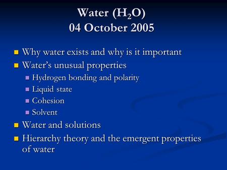 Water (H 2 O) 04 October 2005 Why water exists and why is it important Why water exists and why is it important Water’s unusual properties Water’s unusual.