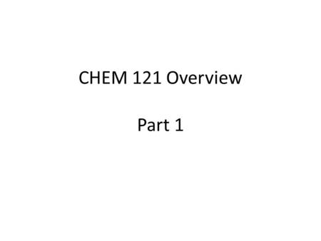 CHEM 121 Overview Part 1. MATTER CLASSIFICATION SUMMARY.