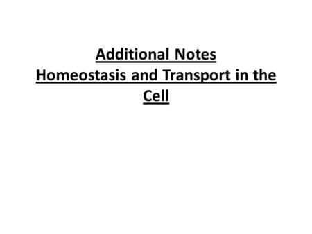 Additional Notes Homeostasis and Transport in the Cell.