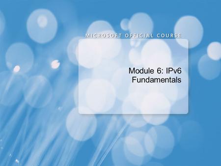 Module 6: IPv6 Fundamentals. Introduction to IPv6 Unicast IPv6 Addresses Configuring IPv6.