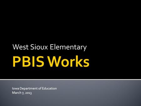 West Sioux Elementary Iowa Department of Education March 7, 2013.