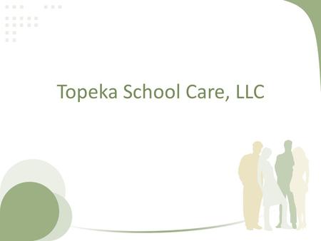 Topeka School Care, LLC. Product Definition School based health clinic serving the students of USD 501 Topeka Staff: 1 full time APRN, 2 part time APRNs.