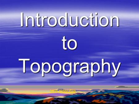 Introduction to Topography Intro Video Clip. Topographic Map shows the shape, or features, of the land.