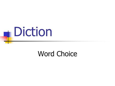 Diction Word Choice. Formal Language Characterized by a serious tone, a careful attention to word choice, longer sentences, and a strict adherence to.