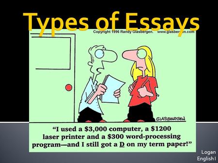 Logan English I. FORMAL  Will use fancy language  Will have a developed thesis  Will be in 3 rd person  Will usually have sources (for hard evidence)