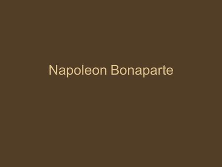 Napoleon Bonaparte. Box 1: Early Life Sent to military schools at a young age Became a general by the age of 20, when the Revolution began Had a decades-long.