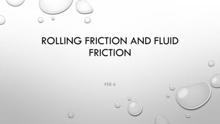 ROLLING FRICTION AND FLUID FRICTION PER 6. DEFINE ROLLING FRICTION ROLLING RESISTANCE, SOMETIMES CALLED ROLLING FRICTION OR ROLLING DRAG, IS THE FORCE.