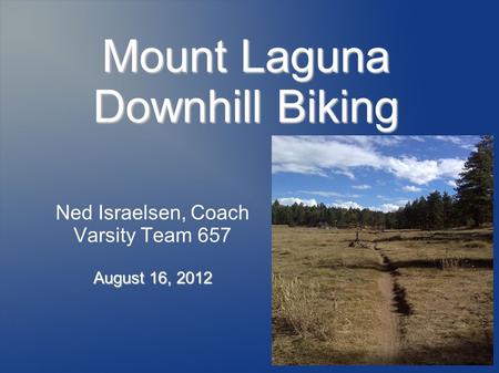 Mount Laguna Downhill Biking Ned Israelsen, Coach Varsity Team 657 August 16, 2012.