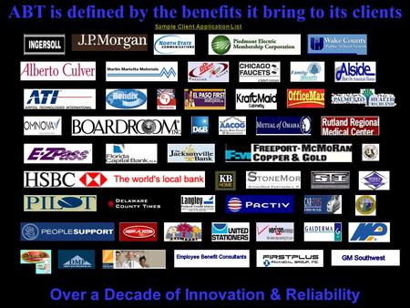 ABT is defined by the benefits it bring to its clients Over a Decade of Innovation & Reliability Sample Client Application List.