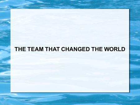 THE TEAM THAT CHANGED THE WORLD. JOHN 17 VS 20 20 My prayer is not for them alone. I pray also for those who will believe in me through their message.