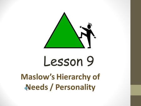 Lesson 9 Maslow’s Hierarchy of Needs / Personality.