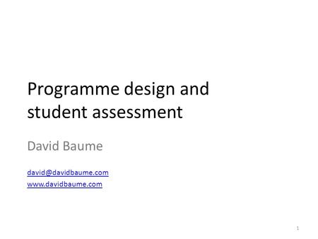 Programme design and student assessment David Baume  1.