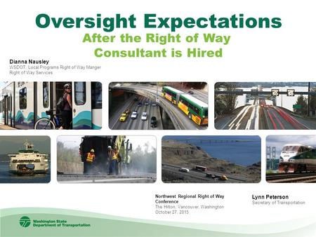 Northwest Regional Right of Way Conference The Hilton, Vancouver, Washington October 27, 2015 Lynn Peterson Secretary of Transportation Oversight Expectations.