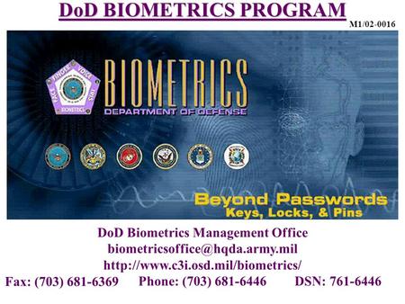 Fax: (703) 681-6369 DoD BIOMETRICS PROGRAM DoD Biometrics Management Office  Phone: (703)