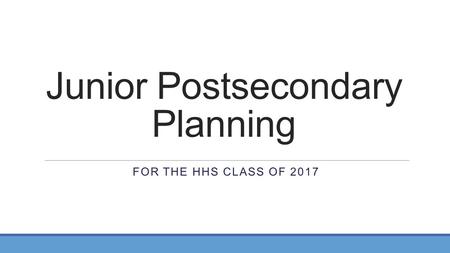 Junior Postsecondary Planning FOR THE HHS CLASS OF 2017.