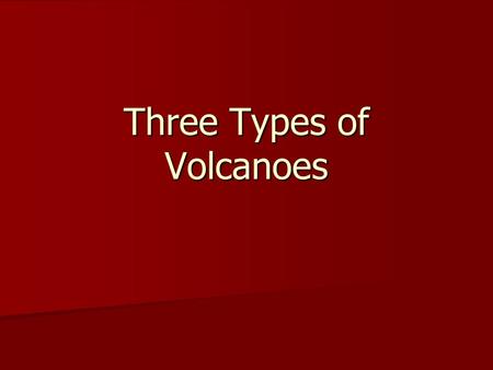 Three Types of Volcanoes