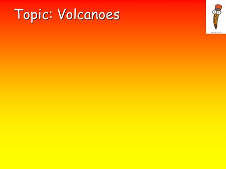 Topic: Volcanoes An opening in the crust where magma and gases erupt Form at: 1. - 2. - 3. - Volcano.