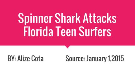 Spinner Shark Attacks Florida Teen Surfers BY: Alize Cota Source: January 1,2015.