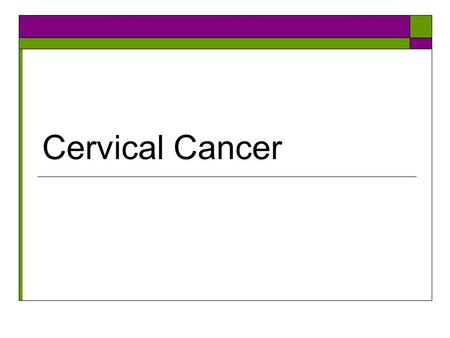 Cervical Cancer. Female Gynecologic Cancers Cervical Cancer.