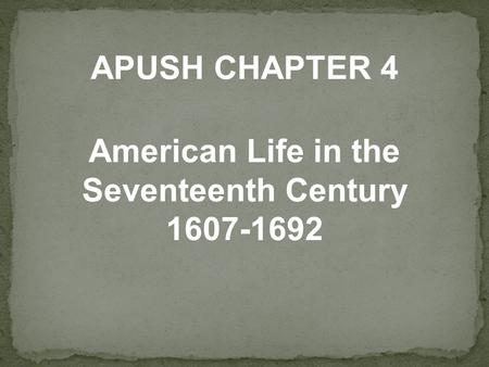 APUSH CHAPTER 4 American Life in the Seventeenth Century 1607-1692.