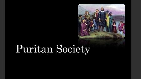 Puritan Society. Puritan Beliefs The Puritans believed the following: - religion is a personal, inner experience - human beings are evil by nature, and.