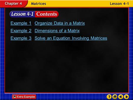 Lesson 1 Contents Example 1Organize Data in a Matrix Example 2Dimensions of a Matrix Example 3Solve an Equation Involving Matrices.