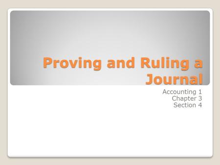 Proving and Ruling a Journal Accounting 1 Chapter 3 Section 4.