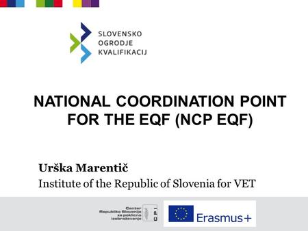 NATIONAL COORDINATION POINT FOR THE EQF (NCP EQF) Urška Marentič Institute of the Republic of Slovenia for VET.