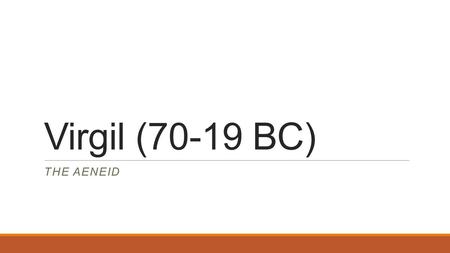 Virgil (70-19 BC) THE AENEID. -Born near the Italian town of Mantua -Came of age during civil war ending in the defeat of Marc Antony and Cleopatra by.