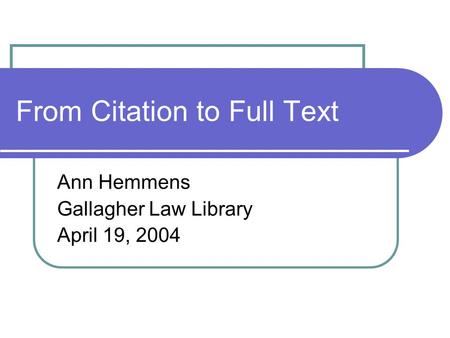 From Citation to Full Text Ann Hemmens Gallagher Law Library April 19, 2004.