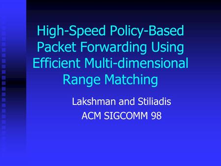 High-Speed Policy-Based Packet Forwarding Using Efficient Multi-dimensional Range Matching Lakshman and Stiliadis ACM SIGCOMM 98.