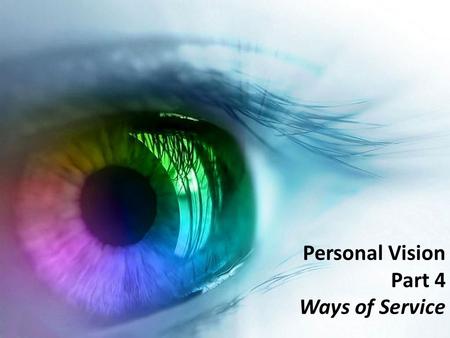 Personal Vision Part 4 Ways of Service. Matthew 25:14-30 14 “Again, it will be like a man going on a journey, who called his servants and entrusted his.