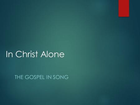 In Christ Alone THE GOSPEL IN SONG. Hope: A Powerful Emotion  “Hope is the only thing stronger than fear.” --President Coriolanus Snow  In Christ we.