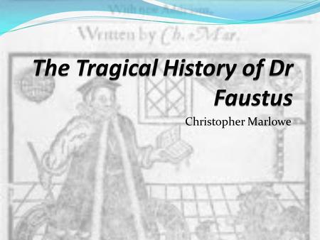 Christopher Marlowe. Overview of Doctor Faustus Marlowe makes excellent use of Christian religious convention Christian in the play In the play, the character.